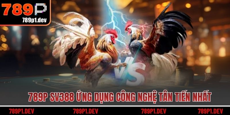 789P SV388 ứng dụng công nghệ tân tiến nhất