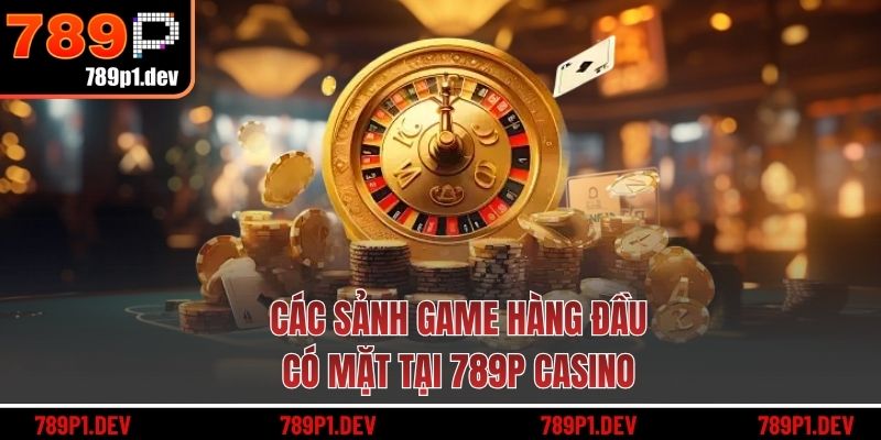 Các sảnh game hàng đầu có mặt tại 789P Casino