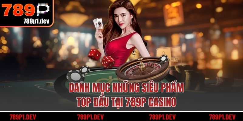 Danh mục những siêu phẩm top đầu tại 789P Casino
