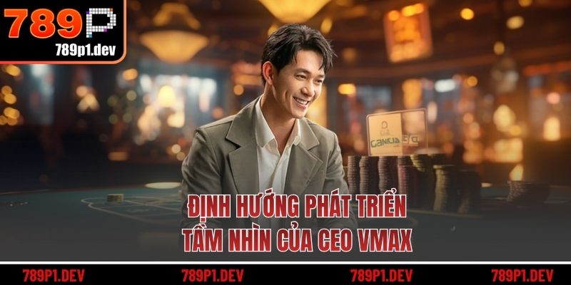 Định hướng phát triển, tầm nhìn của CEO 789P