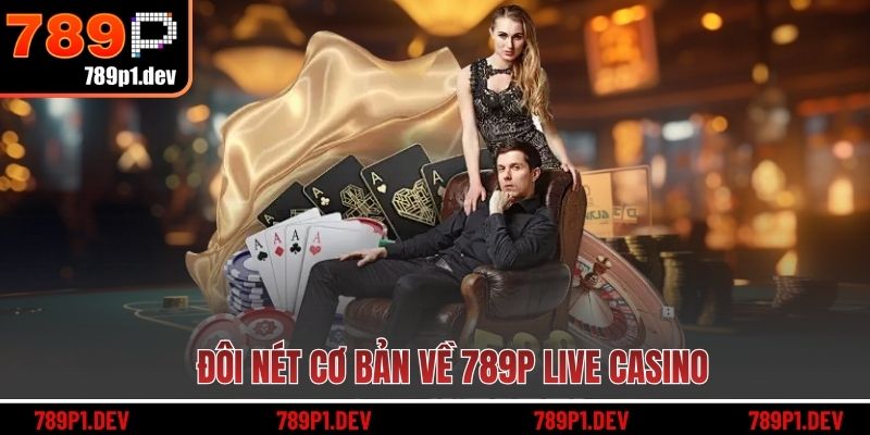 Đôi nét cơ bản về 789P Live Casino