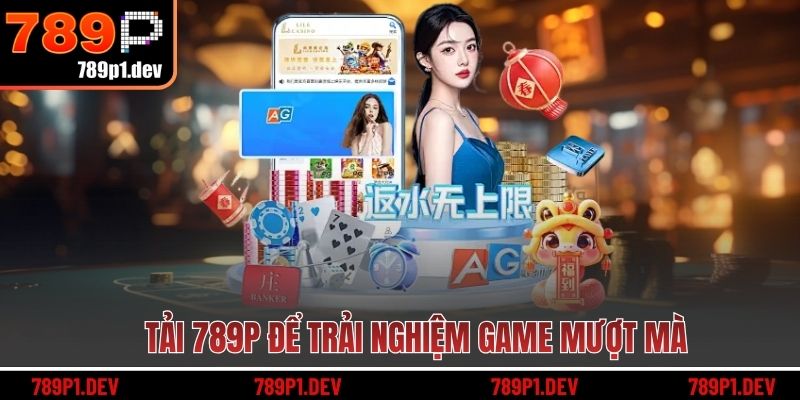 Tải 789P để trải nghiệm game mượt mà