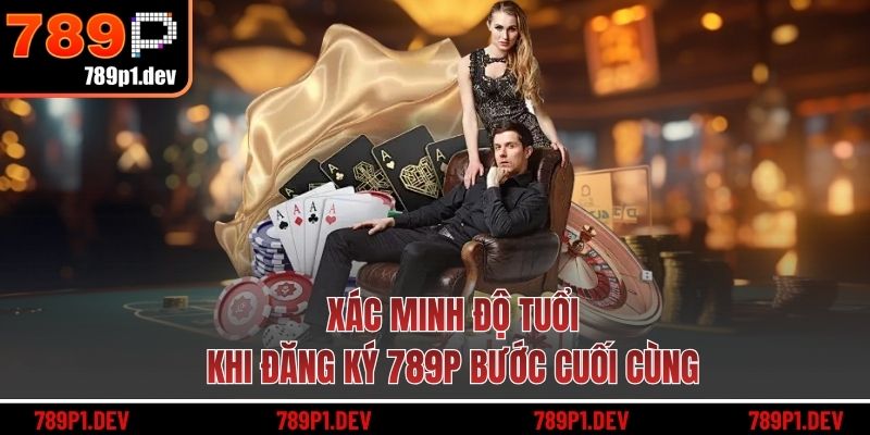 Xác minh độ tuổi khi đăng ký 789P bước cuối cùng